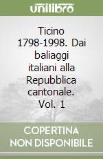 Ticino 1798-1998. Dai baliaggi italiani alla Repubblica cantonale. Vol. 1 libro