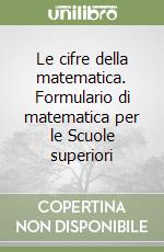 Le cifre della matematica. Formulario di matematica per le Scuole superiori libro