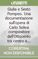 Giulia e Sesto Pompeo. Una documentazione sull'opera di Carlo Soliva compositore dell'Ottocento tra centro e periferia libro