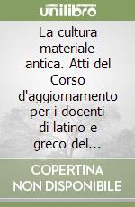 La cultura materiale antica. Atti del Corso d'aggiornamento per i docenti di latino e greco del Cantone Ticino, Lugano 1996