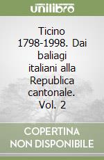 Ticino 1798-1998. Dai baliagi italiani alla Republica cantonale. Vol. 2