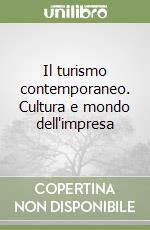 Il turismo contemporaneo. Cultura e mondo dell'impresa libro