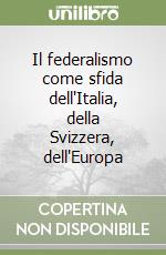 Il federalismo come sfida dell'Italia, della Svizzera, dell'Europa libro