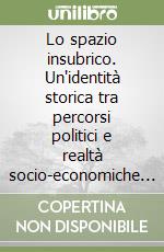 Lo spazio insubrico. Un'identità storica tra percorsi politici e realtà socio-economiche 1500-1900. Atti del Convegno (Lugano, 2003) libro