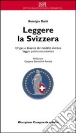 Leggere la Svizzera. Saggio politico-economico sulle origini e sul divenire del modello elvetico libro