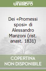 Dei «Promessi sposi» di Alessandro Manzoni (rist. anast. 1831) libro
