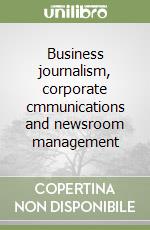 Business journalism, corporate cmmunications and newsroom management libro