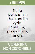 Media journalism in the attention cycle. Problems, perspectives, visions libro