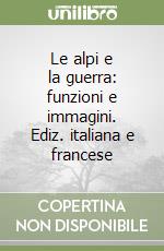 Le alpi e la guerra: funzioni e immagini. Ediz. italiana e francese libro