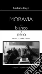 Moravia in bianco e nero. La vita, le opere, i viaggi libro