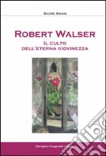 Robert Walser. Il culto dell'eterna giovinezza libro