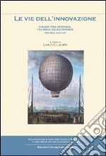 Le vie dell'innovazione. Viaggi tra scienze, tecnica ed economia (secoli XVIII-XX) libro