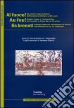 Al fuoco! Usi rischi e rappresentazioni dell'incendio dal Medioevo al XX secolo. Ediz. italiana, francese e tedesca