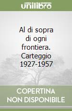 Al di sopra di ogni frontiera. Carteggio 1927-1957 libro