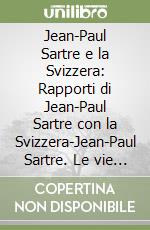 Jean-Paul Sartre e la Svizzera: Rapporti di Jean-Paul Sartre con la Svizzera-Jean-Paul Sartre. Le vie della filosofia libro