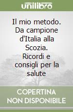 Il mio metodo. Da campione d'Italia alla Scozia. Ricordi e consigli per la salute