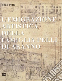 L'emigrazione artistica della famiglia Pelli di Aranno libro