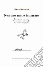 Nessuno nasce imparato. Le persone e le cose che mi hanno imparato, mi hanno insegnato