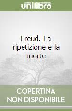 Freud. La ripetizione e la morte libro