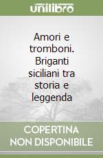 Amori e tromboni. Briganti siciliani tra storia e leggenda libro
