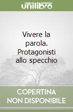 Vivere la parola. Protagonisti allo specchio libro