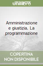 Amministrazione e giustizia. La programmazione libro