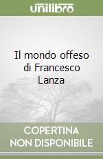 Il mondo offeso di Francesco Lanza libro