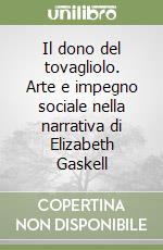 Il dono del tovagliolo. Arte e impegno sociale nella narrativa di Elizabeth Gaskell libro