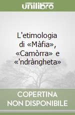 L'etimologia di «Màfia», «Camòrra» e «'ndràngheta» libro