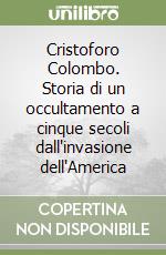 Cristoforo Colombo. Storia di un occultamento a cinque secoli dall'invasione dell'America libro