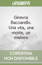 Ginevra Bacciarello. Una vita, una morte, un mistero