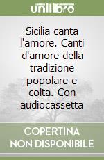 Sicilia canta l'amore. Canti d'amore della tradizione popolare e colta. Con audiocassetta libro