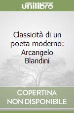 Classicità di un poeta moderno: Arcangelo Blandini libro