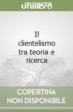 Il clientelismo tra teoria e ricerca