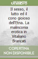Il sesso, il lutto ed il cono gioioso dell'Etna. La malinconia erotica in Vitaliano Brancati libro