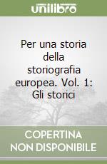 Per una storia della storiografia europea. Vol. 1: Gli storici libro