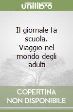 Il giornale fa scuola. Viaggio nel mondo degli adulti