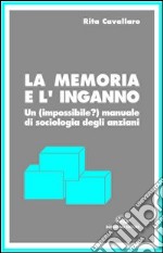 La memoria e l'inganno. Un manuale di sociologia degli anziani libro