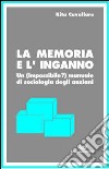 La memoria e l'inganno. Un manuale di sociologia degli anziani libro