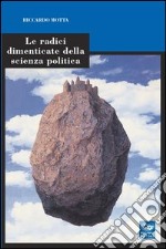 Le radici dimenticate della scienza politica libro