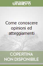 Come conoscere opinioni ed atteggiamenti libro