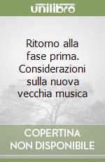 Ritorno alla fase prima. Considerazioni sulla nuova vecchia musica