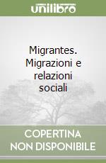 Migrantes. Migrazioni e relazioni sociali libro