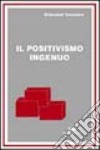 Il positivismo ingenuo libro di Gennaro Giovanni