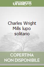 Charles Wright Mills lupo solitario