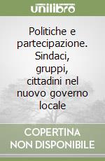 Politiche e partecipazione. Sindaci, gruppi, cittadini nel nuovo governo locale