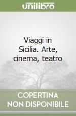 Viaggi in Sicilia. Arte, cinema, teatro libro