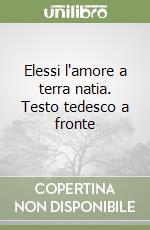 Elessi l'amore a terra natia. Testo tedesco a fronte libro