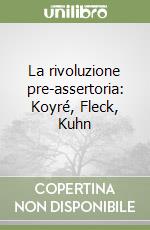 La rivoluzione pre-assertoria: Koyré, Fleck, Kuhn libro