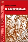 Il sacro ribelle. Contatto culturale e movimenti religiosi in Africa libro